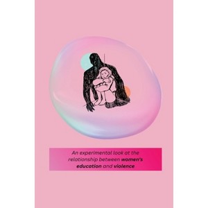 An experimental look at the relationship between women's education and violence - by  Priyadarshini Pallavi S (Paperback) - 1 of 1