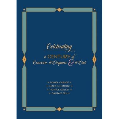 Celebrating a Century of Concours d'Élégance & d'Etat - by  Daniel Cabart & Denis Cohignac & Patrick Rollet & Gautam Sen (Hardcover)