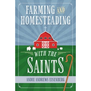 Farming and Homesteading with the Saints - by  Andie Andrews Eisenberg (Paperback) - 1 of 1