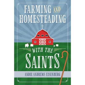 Farming and Homesteading with the Saints - by  Andie Andrews Eisenberg (Paperback)