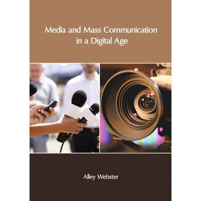 Media and Mass Communication in a Digital Age - by  Alley Webster (Hardcover)