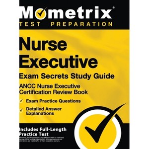 Nurse Executive Exam Secrets Study Guide - Ancc Nurse Executive Certification Review Book, Exam Practice Questions, Detailed Answer Explanations - 1 of 1