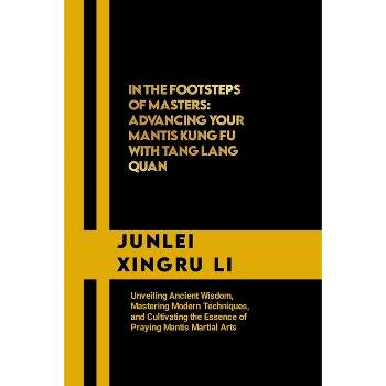 In the Footsteps of Masters - (Celestial Warriors: A Never-Ending Quest for Mastery in Martial Arts) by  Junlei Xingru Li (Paperback)