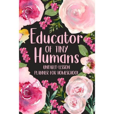 Educator of Tiny Humans Undated Lesson Planner for Homeschool - by  Paperland (Paperback)
