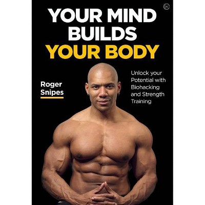 Your Mind Builds Your Body - by  Roger Snipes (Paperback)