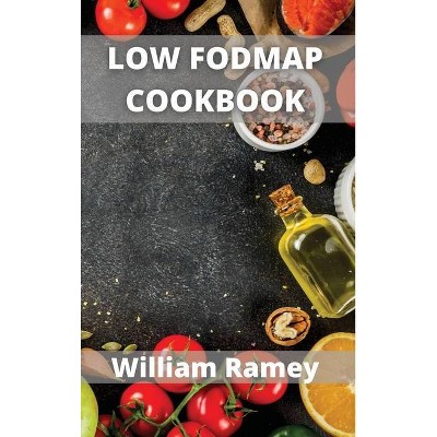 Low Fodmap Cookbook - by  William Ramey (Hardcover)