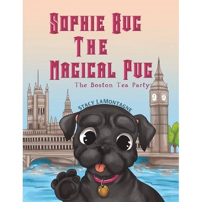 Sophie Bug The Magical Pug - by  Stacy Lamontagne (Paperback)