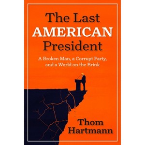 The Last American President - by  Thom Hartmann (Paperback) - 1 of 1