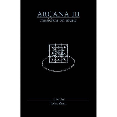 Arcana III: Musicians on Music - by  John Zorn (Paperback)