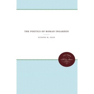 The Poetics of Roman Ingarden - by  Eugene H Falk (Paperback) - 1 of 1