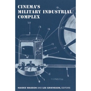 Cinema's Military Industrial Complex - by  Haidee Wasson & Lee Grieveson (Paperback) - 1 of 1