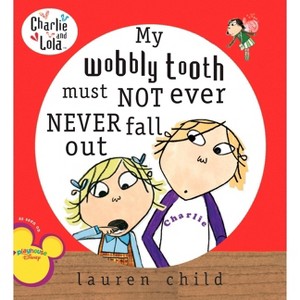 My Wobbly Tooth Must Not Ever Never Fall Out - (Charlie and Lola) by  Lauren Child (Paperback) - 1 of 1