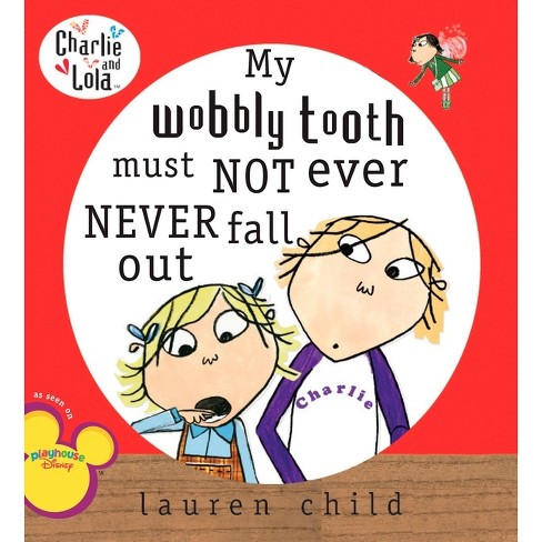 My Wobbly Tooth Must Not Ever Never Fall Out - (Charlie and Lola) by  Lauren Child (Paperback) - image 1 of 1