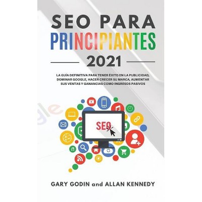 SEO PARA PRINCIPIANTES 2021 La guía definitiva para principiantes para tener éxito en la publicidad, dominar Google, hacer crecer su marca, aumentar