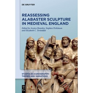 Reassessing Alabaster Sculpture in Medieval England - (Studies in Iconography) by  Jessica Brantley & Stephen Perkinson & Elizabeth C Teviotdale - 1 of 1