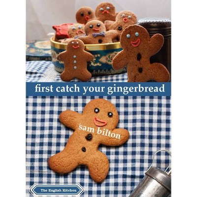 First Catch Your Gingerbread - (English Kitchen) by  Sam Bilton (Paperback)