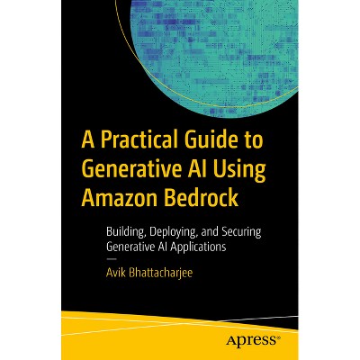 A Practical Guide to Generative AI Using Amazon Bedrock - by  Avik Bhattacharjee (Paperback)
