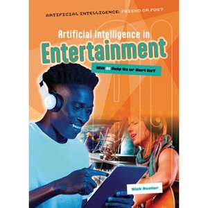Artificial Intelligence in Entertainment - (Artificial Intelligence: Friend or Foe?) by  Nick Hunter (Paperback) - 1 of 1