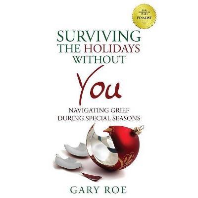 Surviving the Holidays Without You - (Good Grief) by  Gary Roe (Paperback)