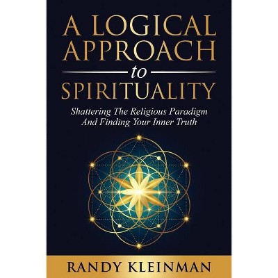 A Logical Approach to Spirituality - by  Randy Kleinman (Paperback)