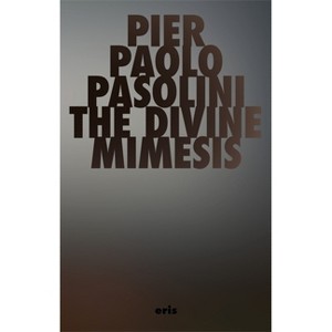 The Divine Mimesis - (Critical Century) by  Pier Paolo Pasolini (Hardcover) - 1 of 1