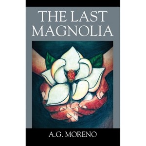 The Last Magnolia - by  A G Moreno (Paperback) - 1 of 1