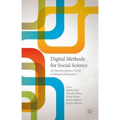 Digital Methods for Social Science - by  Steven Roberts & Helene Snee & Christine Hine & Yvette Morey & Hayley Watson (Hardcover)