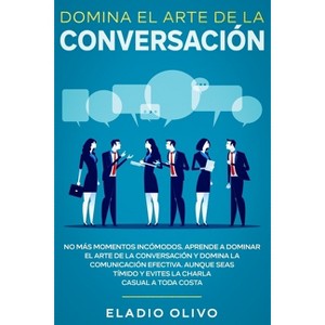 Domina el arte de la conversación - by  Eladio Olivo (Paperback) - 1 of 1