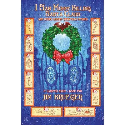 I Saw Mommy Killing Santa Clause and Other Cursed Christmas Stories - (O' Haunted Night) by  Jim Krueger (Paperback)