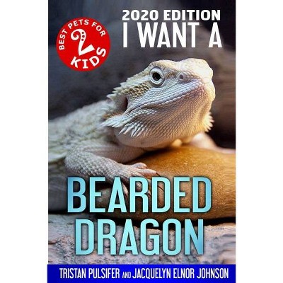 I Want A Bearded Dragon - by  Tristan Pulsifer Pulsifer & Jacquelyn Elnor Johnson (Paperback)