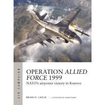 Operation Allied Force 1999 - (Air Campaign) by  Brian D Laslie (Paperback)