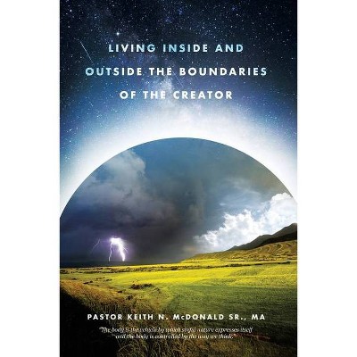 Living Inside and Outside the Boundaries of The Creator - by  Pastor Keith N McDonald Ma (Paperback)