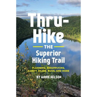 Thru-Hike the Superior Hiking Trail - by  Annie Nelson (Paperback)