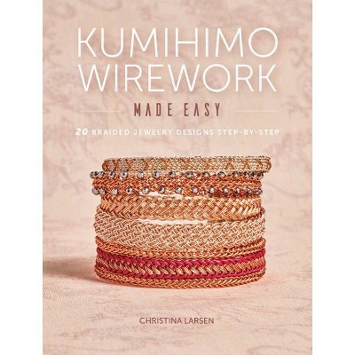 Kumihimo Wirework Made Easy - by  Christina Larsen (Paperback)