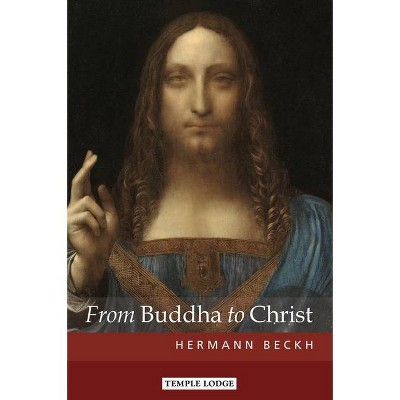 From Buddha to Christ - by  Hermann Beckh (Paperback)