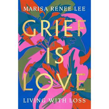Grief Is Love - by  Marisa Renee Lee (Paperback)