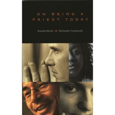 On Being a Priest Today - by  Rosalind Brown & Christopher Cocksworth (Paperback)