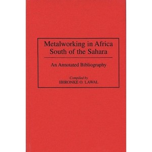 Metalworking in Africa South of the Sahara - (African Special Bibliographic) Annotated by  Ibironke O Lawal (Hardcover) - 1 of 1