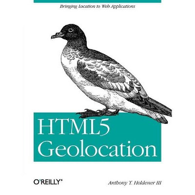 Html5 Geolocation - by  III Anthony T Holdener (Paperback)