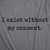 Womens Funny T Shirts I Exist Without My Consent Sarcastic Graphic Novelty Tee For Ladies - Crazy Dog Women's T Shirt - 2 of 4
