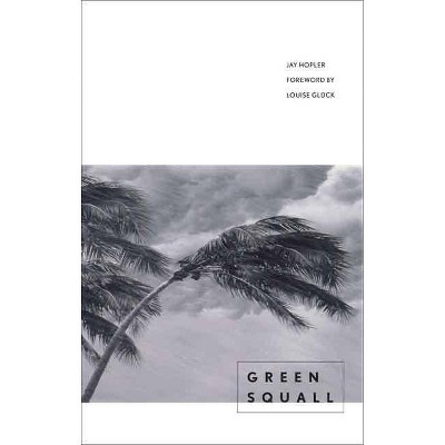 Green Squall - (Yale Younger Poets) by  Jay Hopler & Louise Gluck (Paperback)