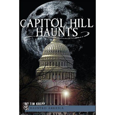 Capitol Hill Haunts - (Haunted America) by  Tim Krepp (Paperback)