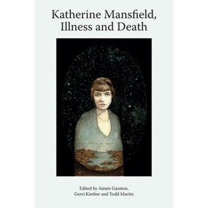 Katherine Mansfield, Illness and Death - (Katherine Mansfield Studies) by  Aimée Gasston & Gerri Kimber & Todd Martin (Paperback) - 1 of 1