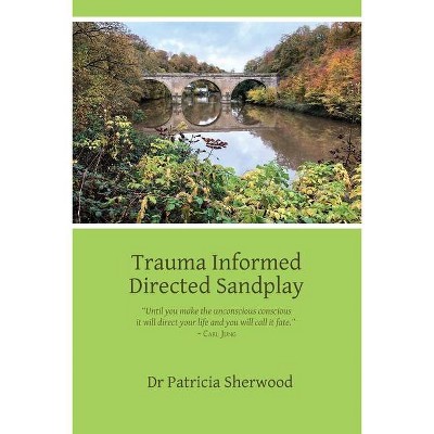 Trauma Informed Directed Sandplay - by  Patricia Mary Sherwood (Paperback)