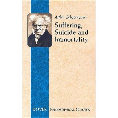 Suffering, Suicide and Immortality - (Dover Philosophical Classics) by  Arthur Schopenhauer (Paperback)