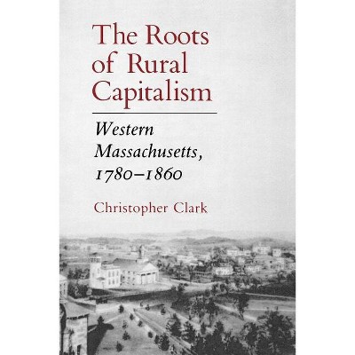 The Roots of Rural Capitalism - by  Christopher Clark (Paperback)