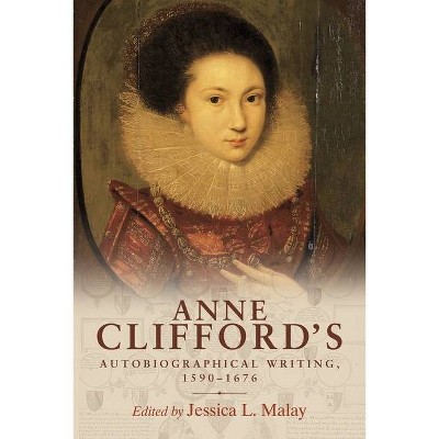 Anne Clifford's Autobiographical Writing, 1590-1676 - by  Jessica L Malay (Paperback)