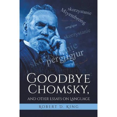 Goodbye Chomsky, and Other Essays on Language - by  Robert D King (Paperback)