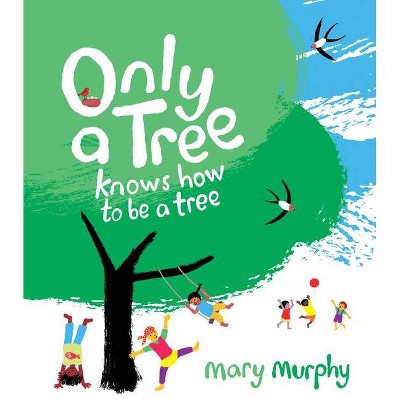 Only a Tree Knows How to Be a Tree - by  Mary Murphy (Hardcover)