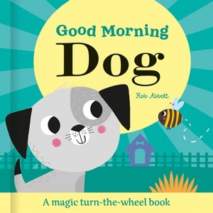 Good Morning Dog - (Magic Wheel Books) by  Rob Abbott (Board Book) - 1 of 1